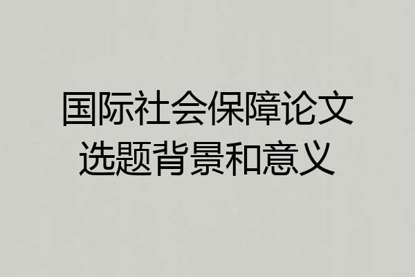 国际社会保障论文选题背景和意义
