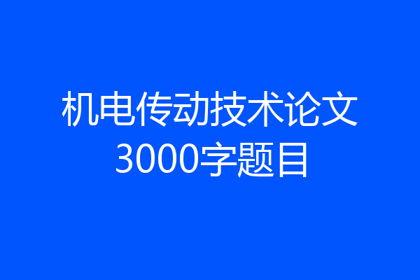 机电传动技术论文3000字题目
