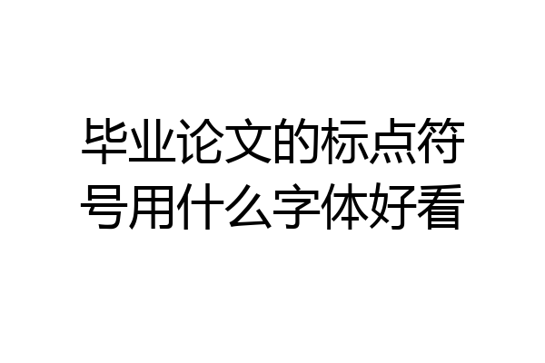 毕业论文的标点符号用什么字体好看