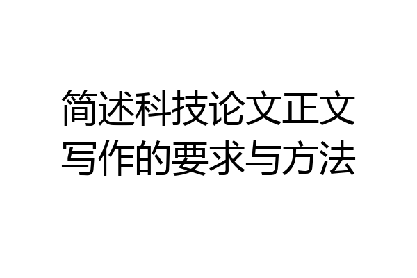 简述科技论文正文写作的要求与方法