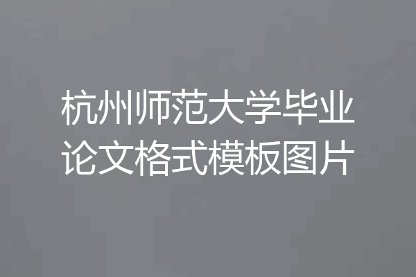 杭州师范大学毕业论文格式模板图片