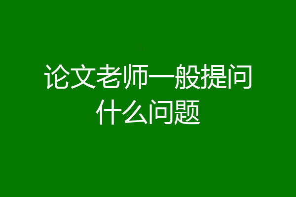 论文老师一般提问什么问题