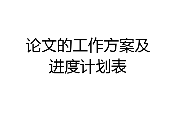 论文的工作方案及进度计划表