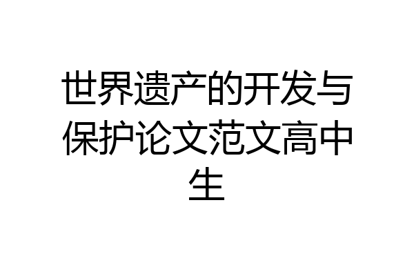 世界遗产的开发与保护论文范文高中生