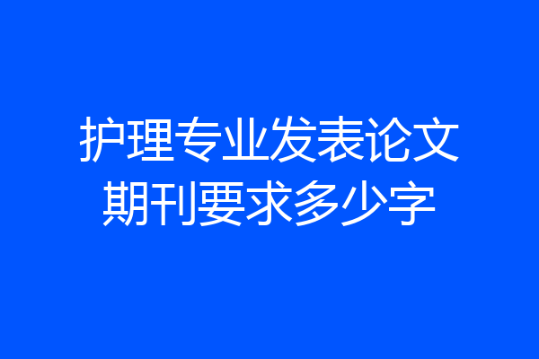 护理专业发表论文期刊要求多少字