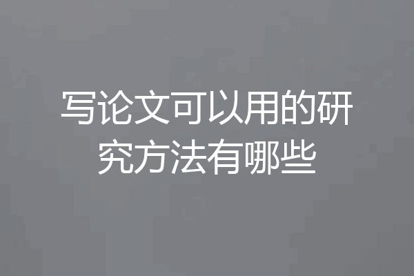 写论文可以用的研究方法有哪些