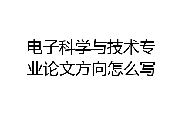 电子科学与技术专业论文方向怎么写