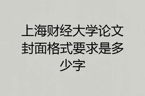 上海财经大学论文封面格式要求是多少字