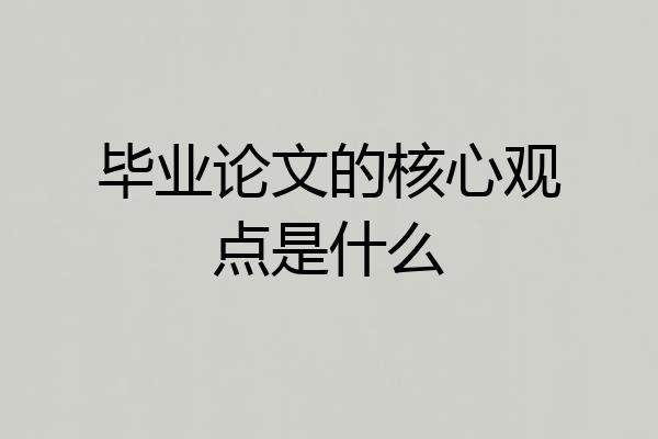 毕业论文的核心观点是什么