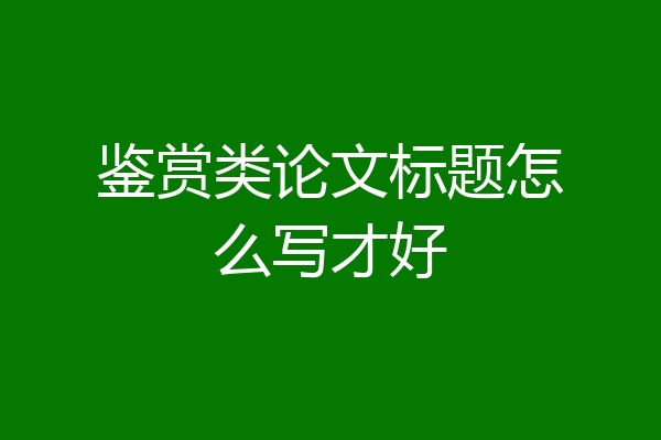 鉴赏类论文标题怎么写才好