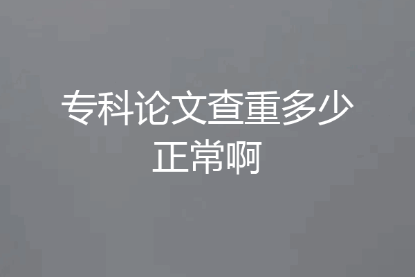 专科论文查重多少正常啊