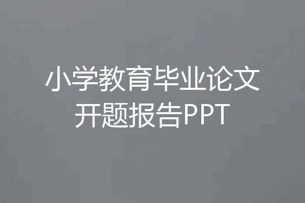 小学教育毕业论文开题报告PPT