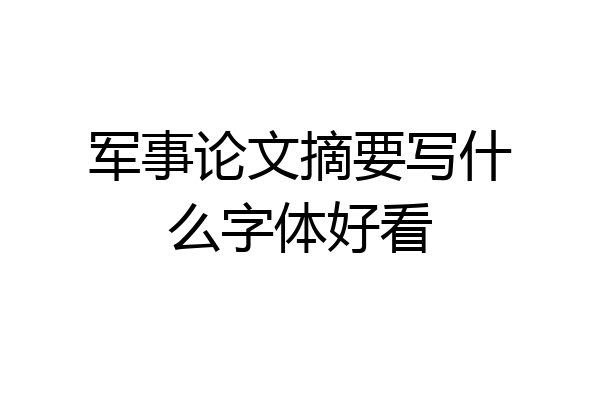 军事论文摘要写什么字体好看