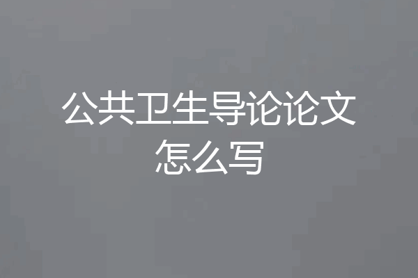 公共卫生导论论文怎么写