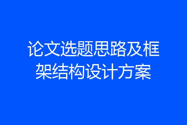 论文选题思路及框架结构设计方案