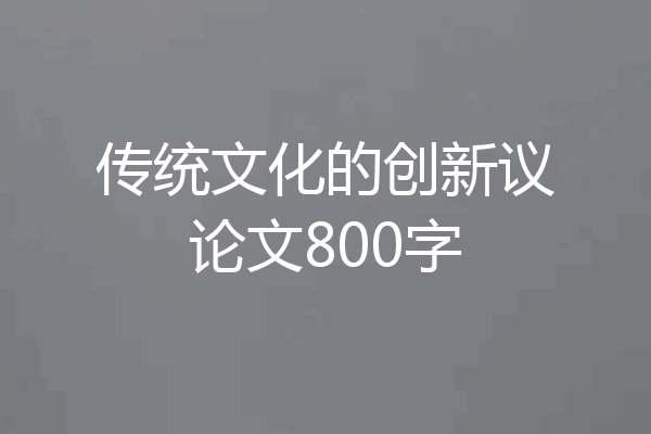 传统文化的创新议论文800字
