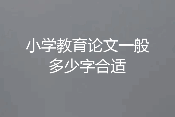 小学教育论文一般多少字合适