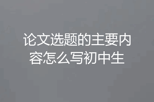论文选题的主要内容怎么写初中生