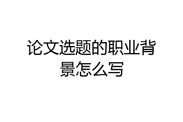 论文选题的职业背景怎么写