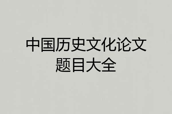 中国历史文化论文题目大全