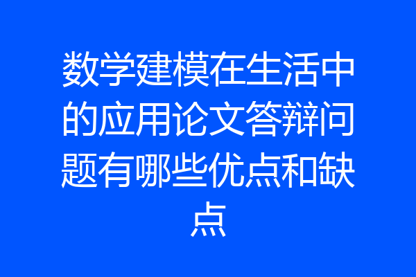 数学建模在生活中的应用论文答辩问题有哪些优点和缺点