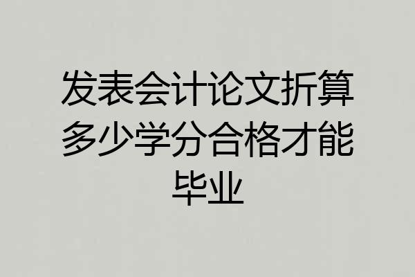 发表会计论文折算多少学分合格才能毕业