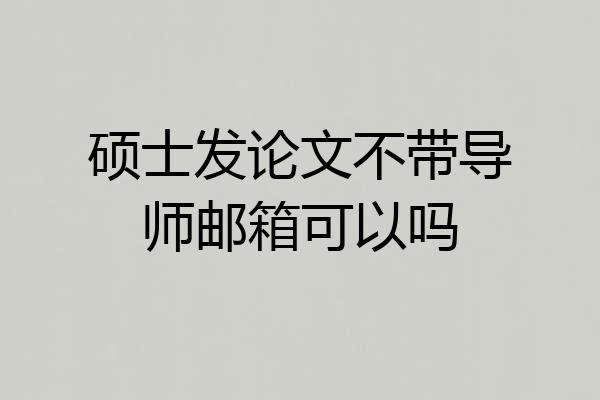 硕士发论文不带导师邮箱可以吗