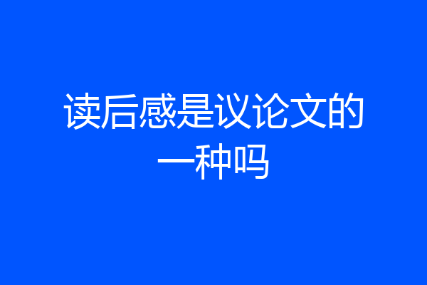 读后感是议论文的一种吗