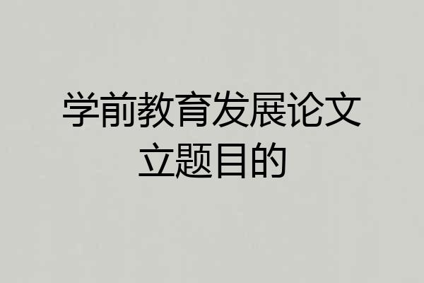 学前教育发展论文立题目的