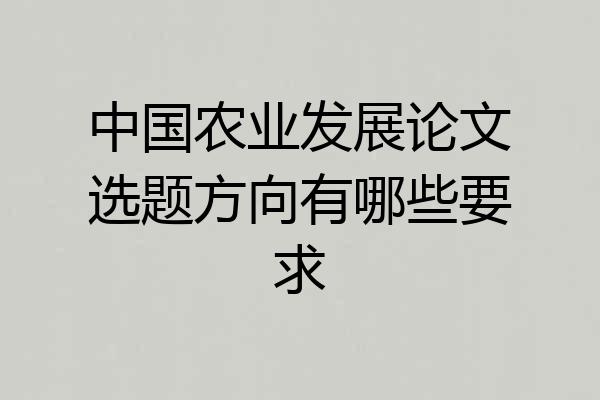 中国农业发展论文选题方向有哪些要求