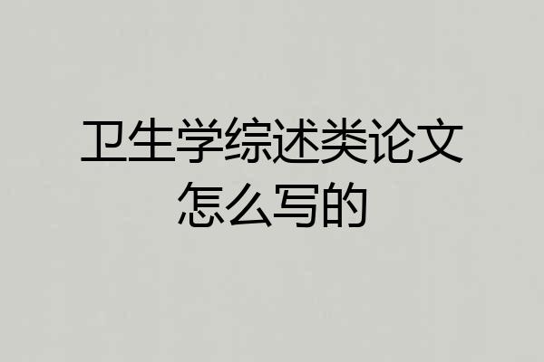 卫生学综述类论文怎么写的