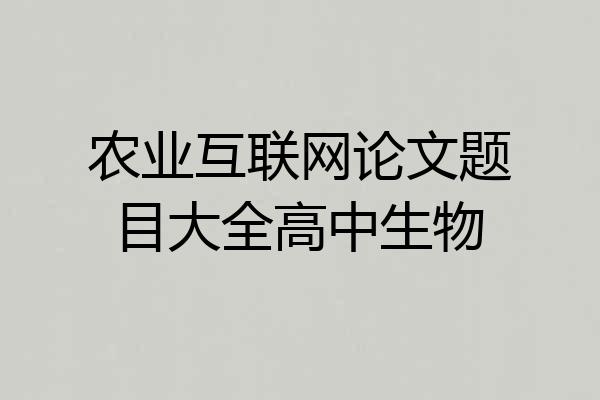农业互联网论文题目大全高中生物