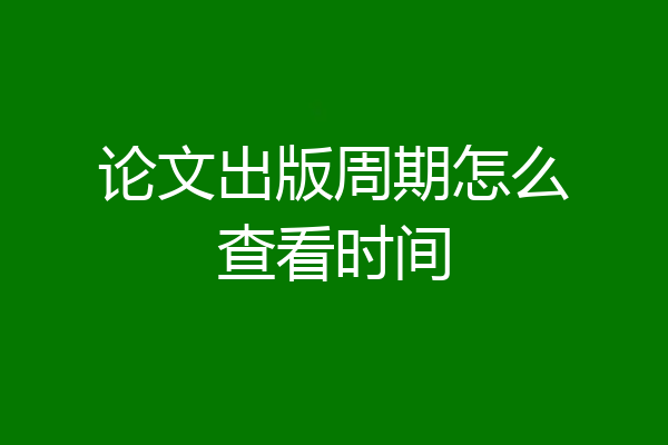 论文出版周期怎么查看时间