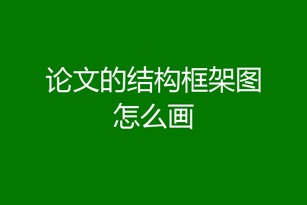 论文的结构框架图怎么画
