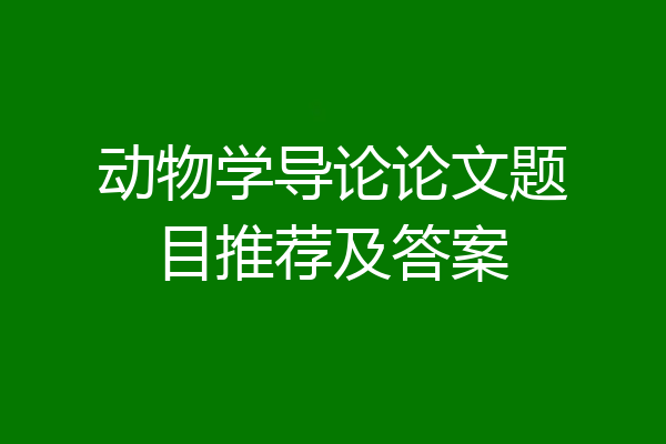 动物学导论论文题目推荐及答案