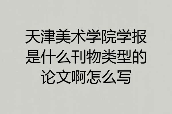 天津美术学院学报是什么刊物类型的论文啊怎么写