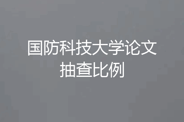 国防科技大学论文抽查比例