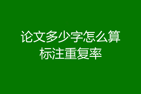 论文多少字怎么算标注重复率