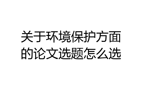 关于环境保护方面的论文选题怎么选