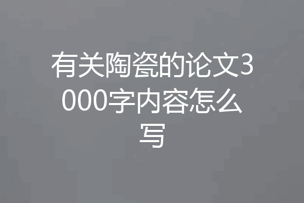有关陶瓷的论文3000字内容怎么写