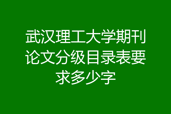 武汉理工大学期刊论文分级目录表要求多少字