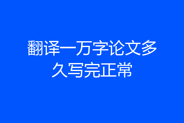 翻译一万字论文多久写完正常