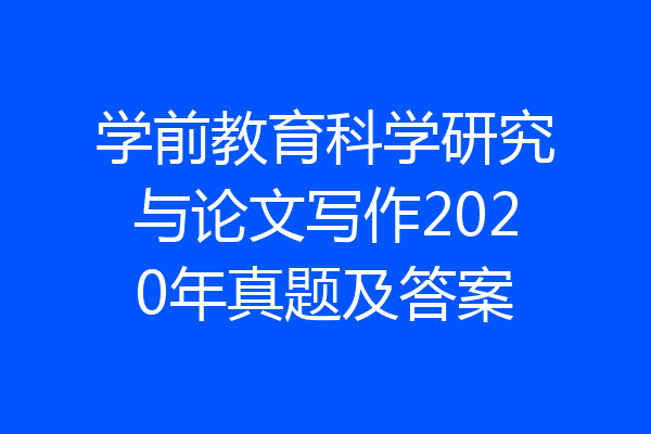 学前教育科学研究与论文写作2020年真题及答案