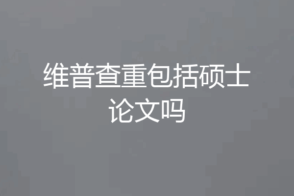 维普查重包括硕士论文吗