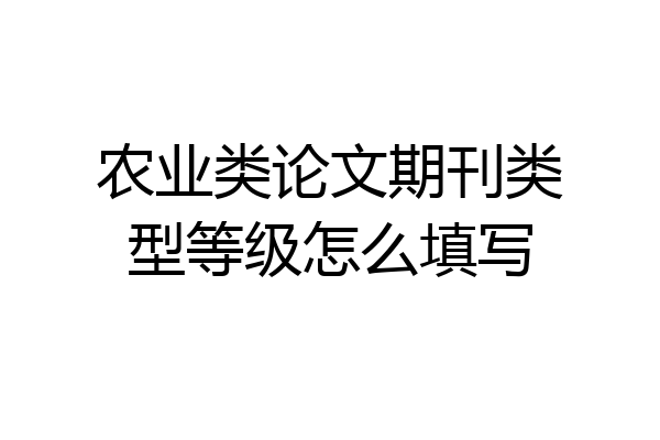 农业类论文期刊类型等级怎么填写