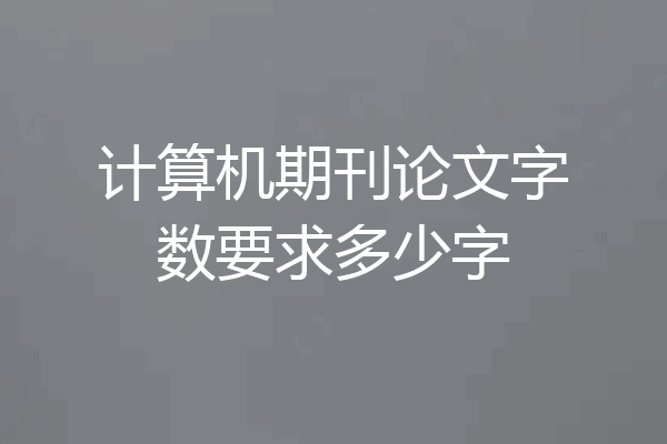 计算机期刊论文字数要求多少字