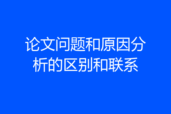 论文问题和原因分析的区别和联系