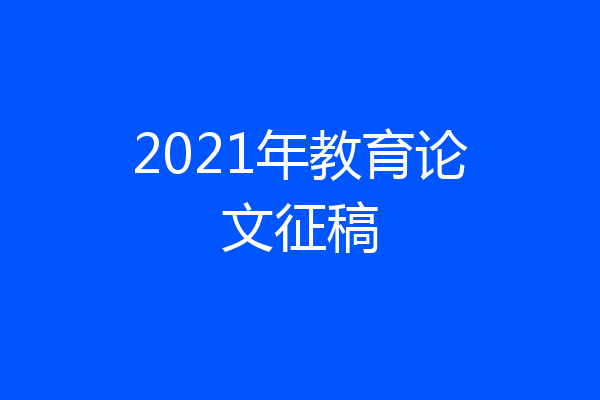 2021年教育论文征稿