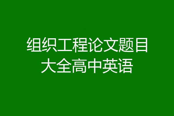 组织工程论文题目大全高中英语
