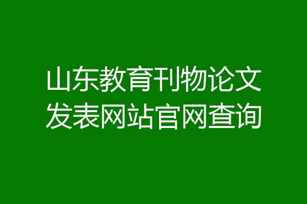 山东教育刊物论文发表网站官网查询